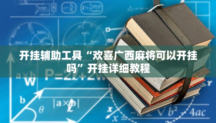 开挂辅助工具“欢喜广西麻将可以开挂吗”开挂详细教程
