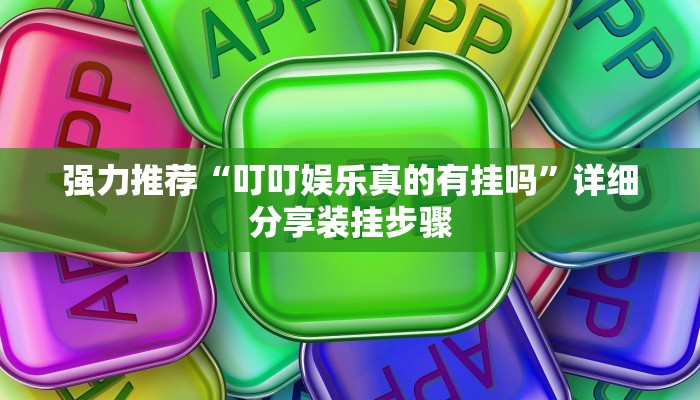 强力推荐“叮叮娱乐真的有挂吗”详细分享装挂步骤 强力推荐“叮叮娱乐真的有挂吗”详细分享装挂步骤