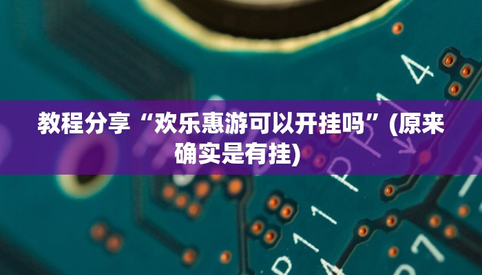 教程分享“欢乐惠游可以开挂吗”(原来确实是有挂) 