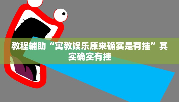 教程辅助“寓教娱乐原来确实是有挂”其实确实有挂 教程辅助“寓教娱乐原来确实是有挂”其实确实有挂