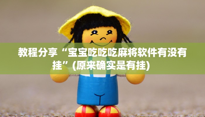 教程分享“宝宝吃吃吃麻将软件有没有挂”(原来确实是有挂) 