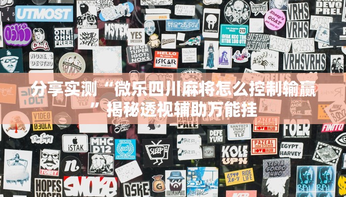 分享实测“微乐四川麻将怎么控制输赢”揭秘透视辅助万能挂 分享实测“微乐四川麻将怎么控制输赢”揭秘透视辅助万能挂