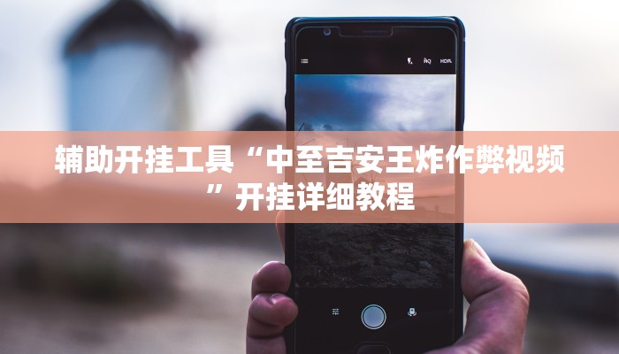 辅助开挂工具“中至吉安王炸作弊视频”开挂详细教程