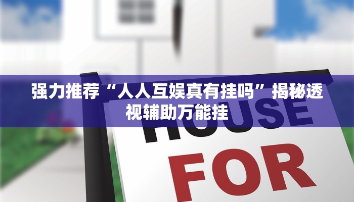 强力推荐“人人互娱真有挂吗”揭秘透视辅助万能挂 强力推荐“人人互娱真有挂吗”揭秘透视辅助万能挂