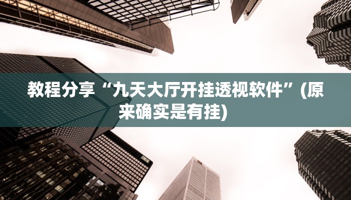 教程分享“九天大厅开挂透视软件”(原来确实是有挂) 