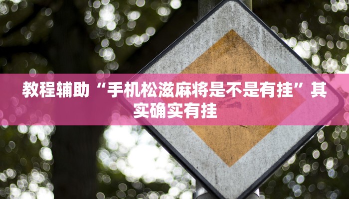 教程辅助“手机松滋麻将是不是有挂”其实确实有挂