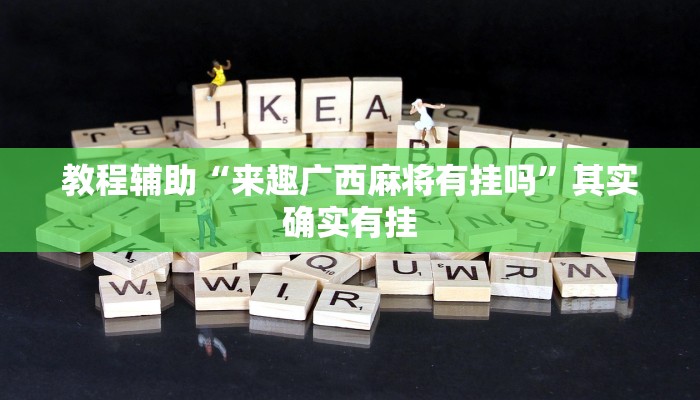 教程辅助“来趣广西麻将有挂吗”其实确实有挂