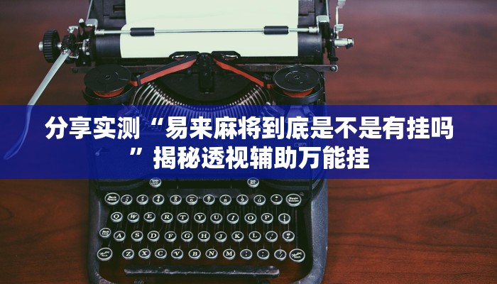 分享实测“易来麻将到底是不是有挂吗”揭秘透视辅助万能挂