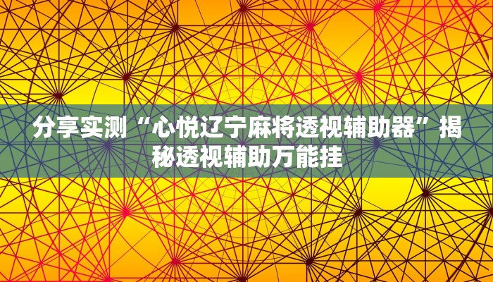 分享实测“心悦辽宁麻将透视辅助器”揭秘透视辅助万能挂