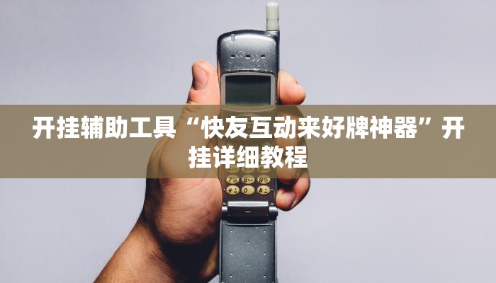 开挂辅助工具“快友互动来好牌神器”开挂详细教程