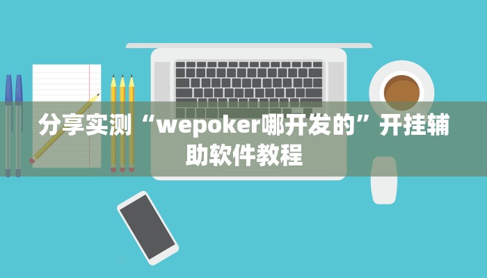 分享实测“wepoker哪开发的”开挂辅助软件教程