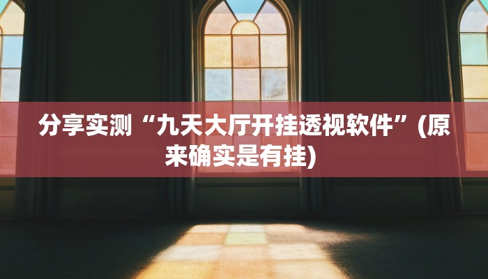 分享实测“九天大厅开挂透视软件”(原来确实是有挂) 