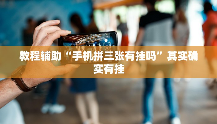 教程辅助“手机拼三张有挂吗”其实确实有挂