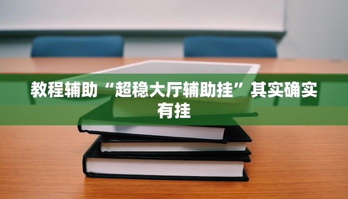 教程辅助“超稳大厅辅助挂”其实确实有挂