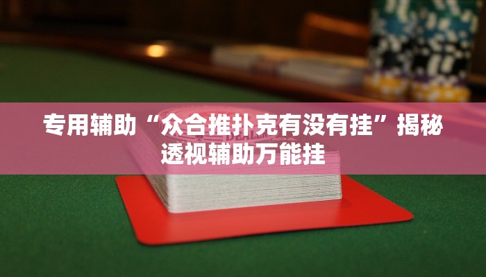 专用辅助“众合推扑克有没有挂”揭秘透视辅助万能挂