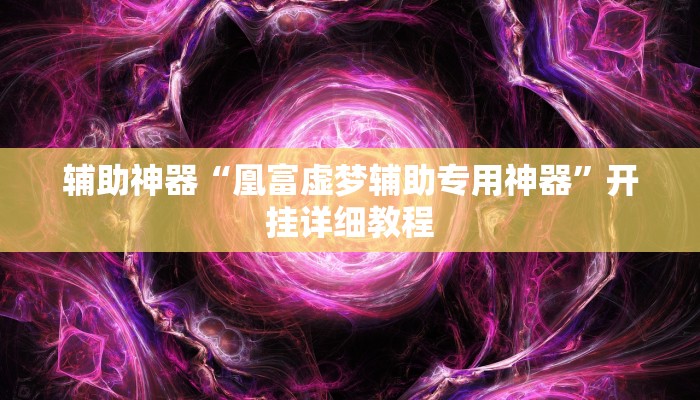 辅助神器“凰富虚梦辅助专用神器”开挂详细教程