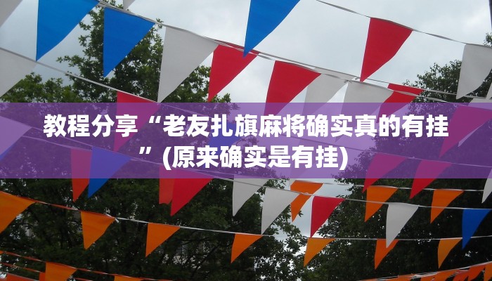 教程分享“老友扎旗麻将确实真的有挂”(原来确实是有挂) 