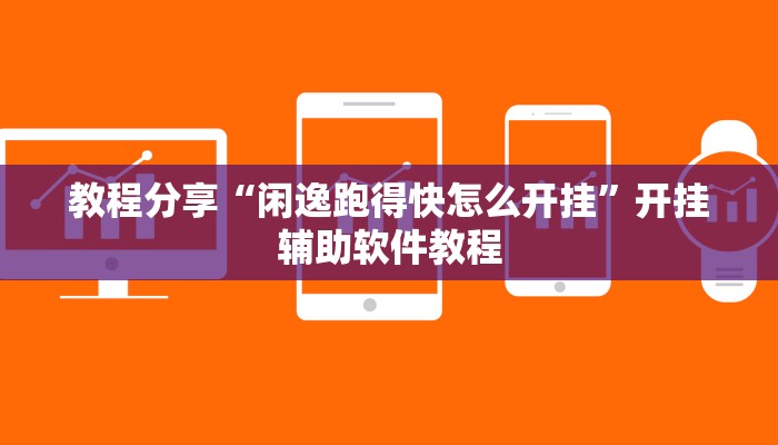 教程分享“闲逸跑得快怎么开挂”开挂辅助软件教程 教程分享“闲逸跑得快怎么开挂”开挂辅助软件教程