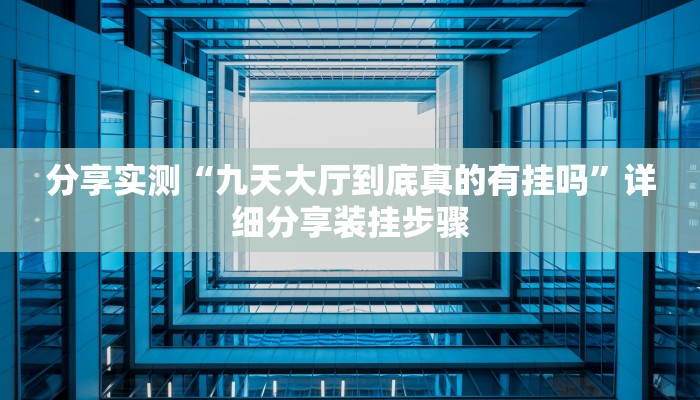 分享实测“九天大厅到底真的有挂吗”详细分享装挂步骤