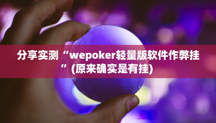 分享实测“wepoker轻量版软件作弊挂”(原来确实是有挂) 