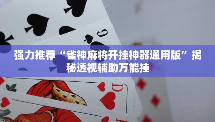强力推荐“雀神麻将开挂神器通用版”揭秘透视辅助万能挂