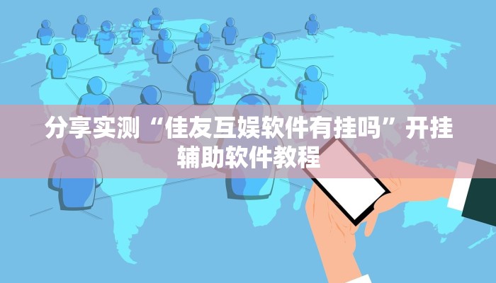 分享实测“佳友互娱软件有挂吗”开挂辅助软件教程