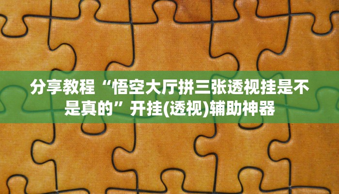 分享教程“悟空大厅拼三张透视挂是不是真的”开挂(透视)辅助神器
