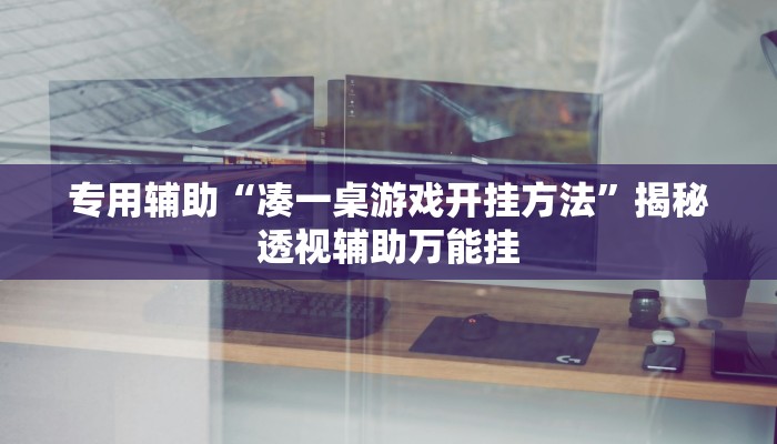 专用辅助“凑一桌游戏开挂方法”揭秘透视辅助万能挂