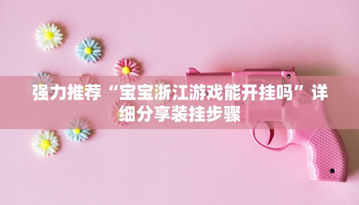 强力推荐“宝宝浙江游戏能开挂吗”详细分享装挂步骤