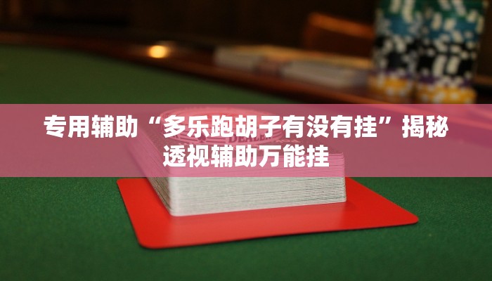 专用辅助“多乐跑胡子有没有挂”揭秘透视辅助万能挂 专用辅助“多乐跑胡子有没有挂”揭秘透视辅助万能挂