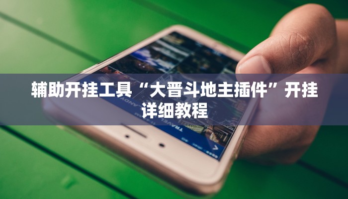 辅助开挂工具“大晋斗地主插件”开挂详细教程