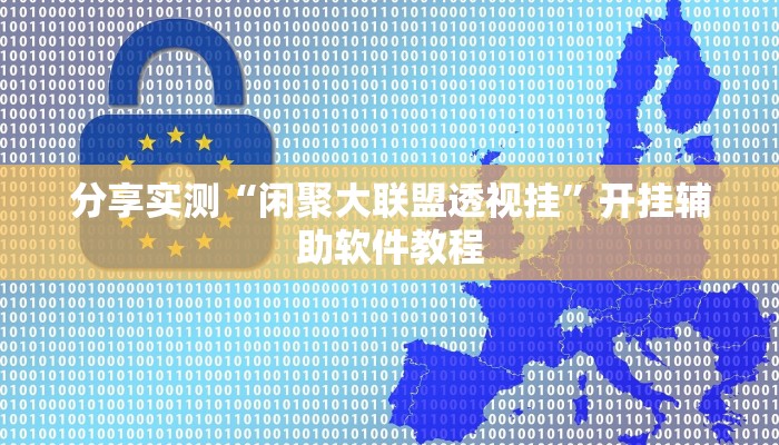 分享实测“闲聚大联盟透视挂”开挂辅助软件教程