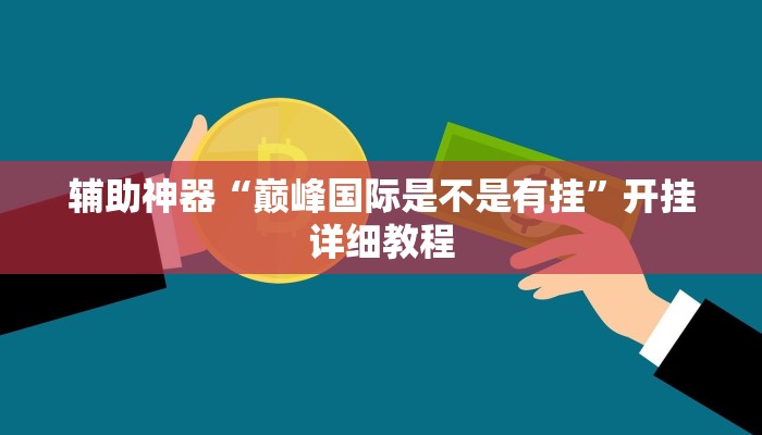 辅助神器“巅峰国际是不是有挂”开挂详细教程