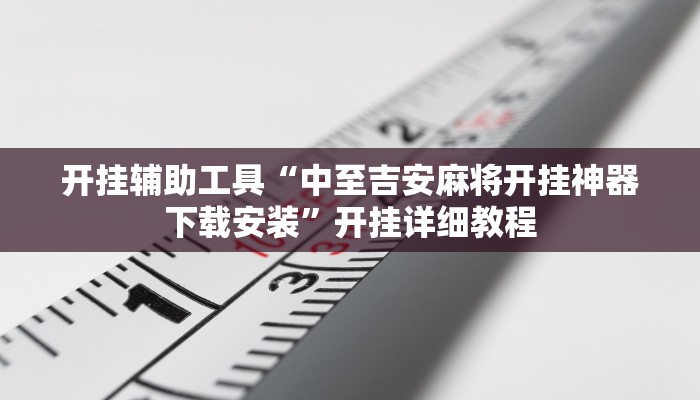 开挂辅助工具“中至吉安麻将开挂神器下载安装”开挂详细教程