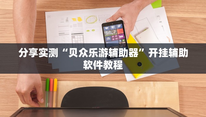 分享实测“贝众乐游辅助器”开挂辅助软件教程 分享实测“贝众乐游辅助器”开挂辅助软件教程