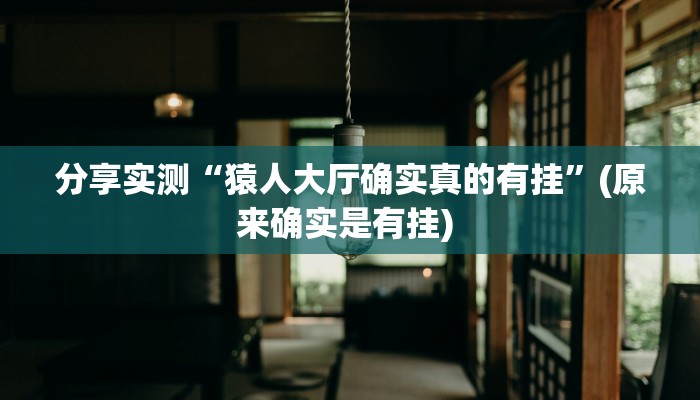 分享实测“猿人大厅确实真的有挂”(原来确实是有挂) 分享实测“猿人大厅确实真的有挂”(原来确实是有挂)