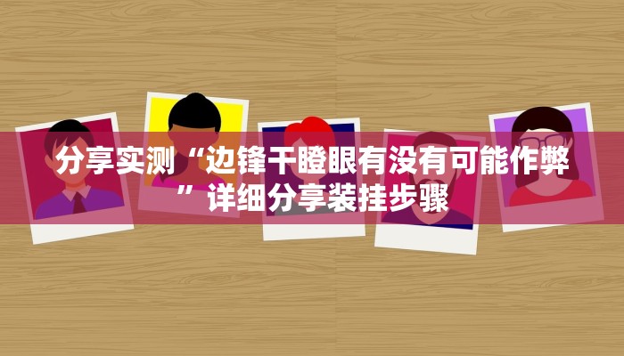 分享实测“边锋干瞪眼有没有可能作弊”详细分享装挂步骤