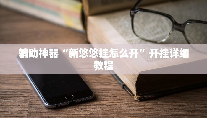 辅助神器“新悠悠挂怎么开”开挂详细教程 辅助神器“新悠悠挂怎么开”开挂详细教程