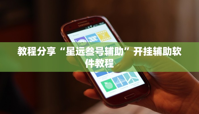 教程分享“星远叁号辅助”开挂辅助软件教程 教程分享“星远叁号辅助”开挂辅助软件教程