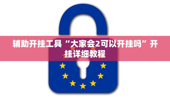 辅助开挂工具“大家会2可以开挂吗”开挂详细教程