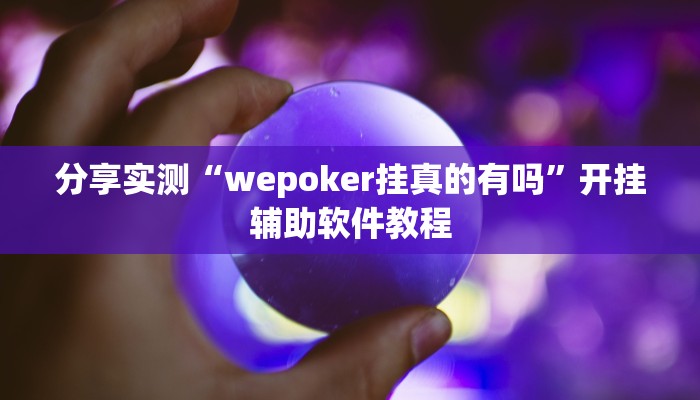 分享实测“wepoker挂真的有吗”开挂辅助软件教程