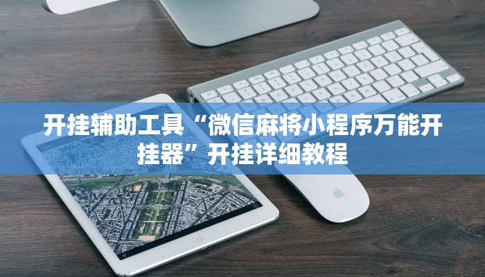 开挂辅助工具“微信麻将小程序万能开挂器”开挂详细教程 开挂辅助工具“微信麻将小程序万能开挂器”开挂详细教程