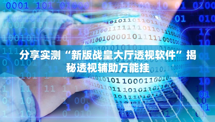 分享实测“新版战皇大厅透视软件”揭秘透视辅助万能挂