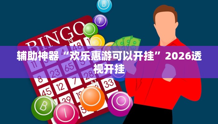 辅助神器“欢乐惠游可以开挂”2026透视开挂 辅助神器“欢乐惠游可以开挂”2026透视开挂