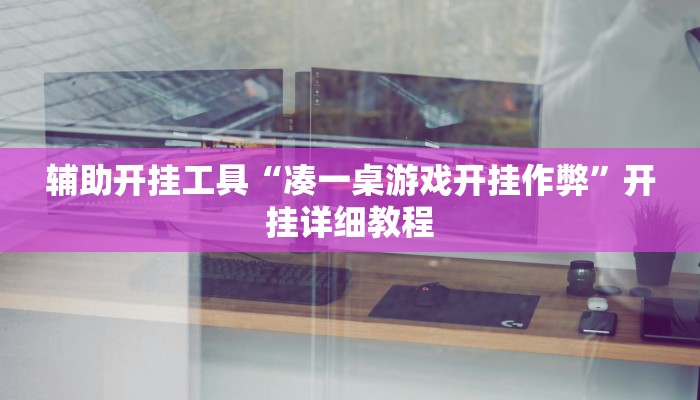 辅助开挂工具“凑一桌游戏开挂作弊”开挂详细教程