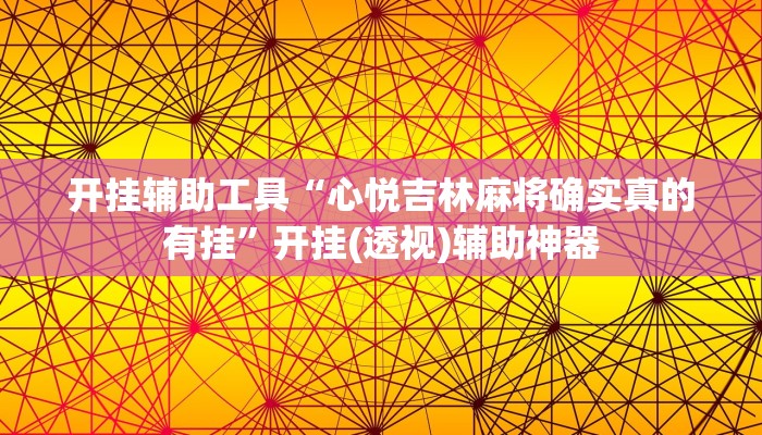开挂辅助工具“心悦吉林麻将确实真的有挂”开挂(透视)辅助神器