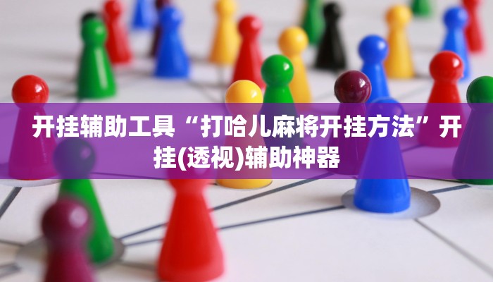 开挂辅助工具“打哈儿麻将开挂方法”开挂(透视)辅助神器