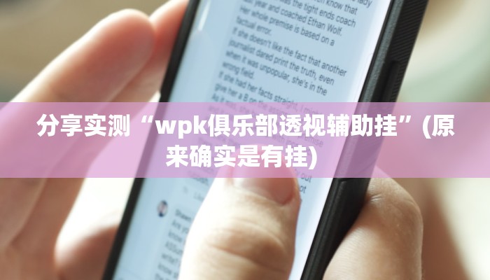 分享实测“wpk俱乐部透视辅助挂”(原来确实是有挂) 