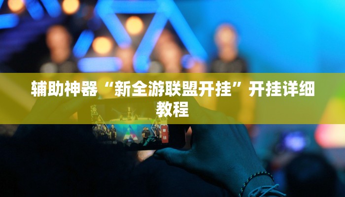 辅助神器“新全游联盟开挂”开挂详细教程