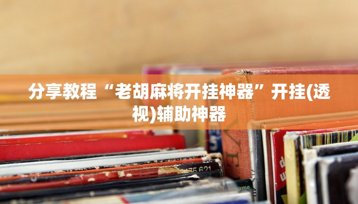 分享教程“老胡麻将开挂神器”开挂(透视)辅助神器